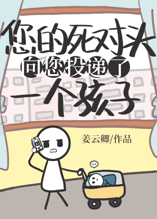 死对头向您投递了个孩子作者:姜云卿