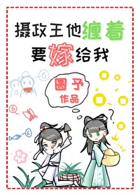 摄政王他缠着要嫁给我免费阅读全文