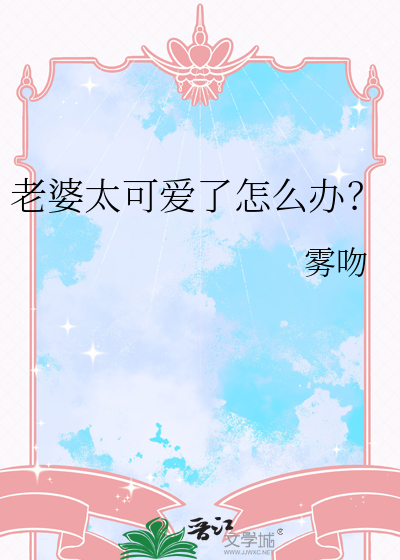 老婆太可爱了怎么办呀