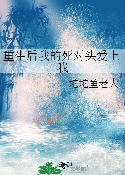 重生后死对头看上我了全文免费阅读